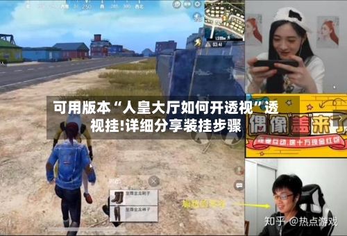可用版本“人皇大厅如何开透视”透视挂!详细分享装挂步骤