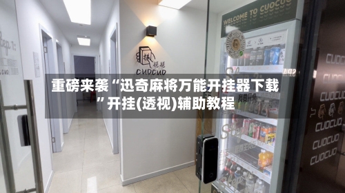 重磅来袭“迅奇麻将万能开挂器下载”开挂(透视)辅助教程-第3张图片