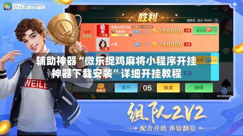 辅助神器“微乐捉鸡麻将小程序开挂神器下载安装”详细开挂教程-第3张图片