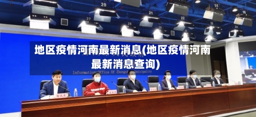 地区疫情河南最新消息(地区疫情河南最新消息查询)