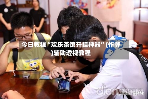 今日教程“欢乐茶馆开挂神器	”(作弊)辅助透视教程-第3张图片