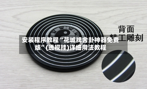 安装程序教程“花城牌舍卦神器免费版”(透视挂)详细用法教程