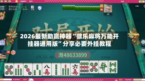 2026最新助赢神器“微乐麻将万能开挂器通用版”分享必要外挂教程-第3张图片