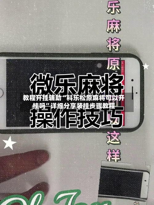 教程开挂辅助“科乐松原麻将可以开挂吗	”详细分享装挂步骤教程-第2张图片