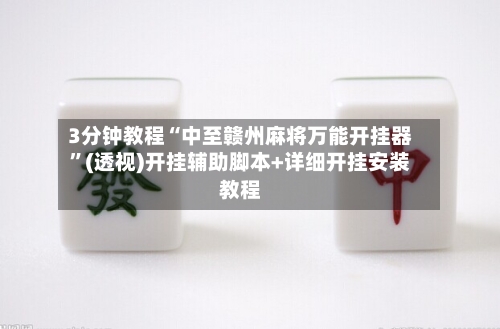 3分钟教程“中至赣州麻将万能开挂器”(透视)开挂辅助脚本+详细开挂安装教程