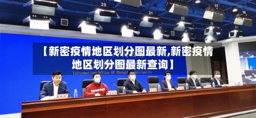 【新密疫情地区划分图最新,新密疫情地区划分图最新查询】