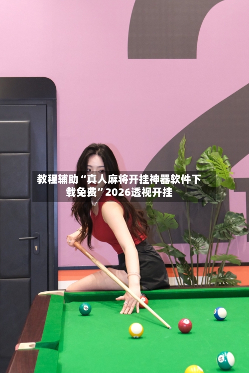 教程辅助“真人麻将开挂神器软件下载免费”2026透视开挂-第2张图片