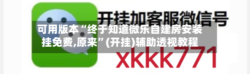 可用版本“终于知道微乐自建房安装挂免费,原来”(开挂)辅助透视教程