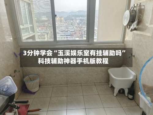 3分钟学会“玉溪娱乐室有挂辅助吗”科技辅助神器手机版教程