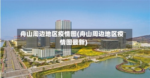 舟山周边地区疫情图(舟山周边地区疫情图最新)