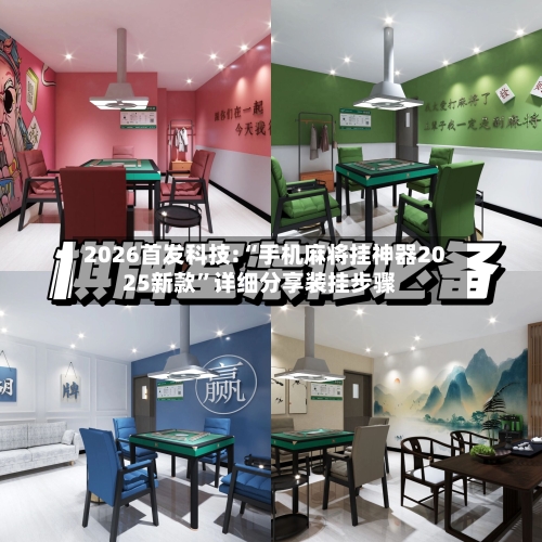 2026首发科技:“手机麻将挂神器2025新款”详细分享装挂步骤-第2张图片
