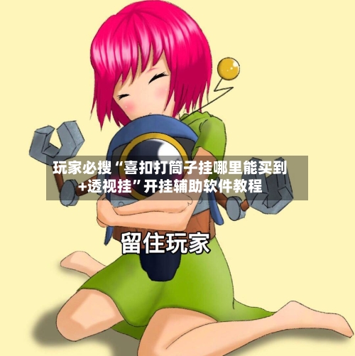 玩家必搜“喜扣打筒子挂哪里能买到+透视挂”开挂辅助软件教程-第2张图片