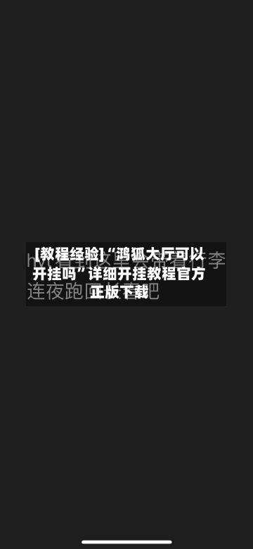 [教程经验]“鸿狐大厅可以开挂吗”详细开挂教程官方正版下载