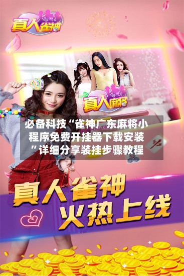 必备科技“雀神广东麻将小程序免费开挂器下载安装”详细分享装挂步骤教程