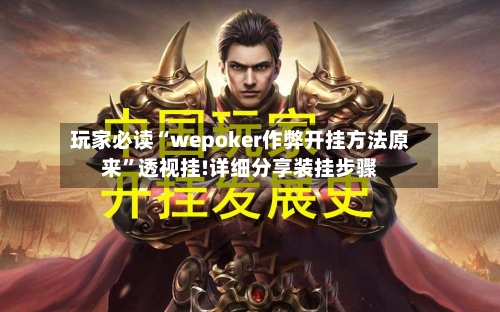 玩家必读“wepoker作弊开挂方法原来”透视挂!详细分享装挂步骤-第2张图片
