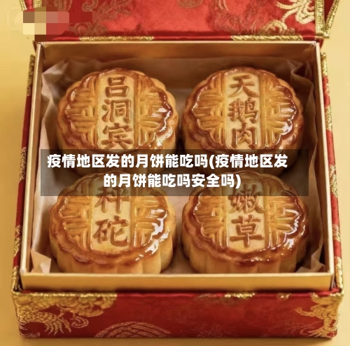 疫情地区发的月饼能吃吗(疫情地区发的月饼能吃吗安全吗)-第2张图片