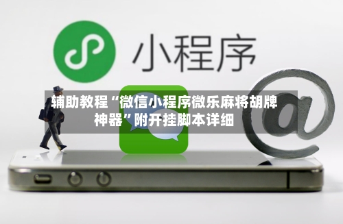 辅助教程“微信小程序微乐麻将胡牌神器	”附开挂脚本详细-第2张图片
