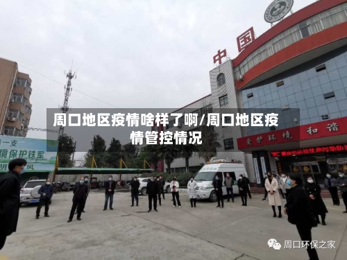 周口地区疫情啥样了啊/周口地区疫情管控情况