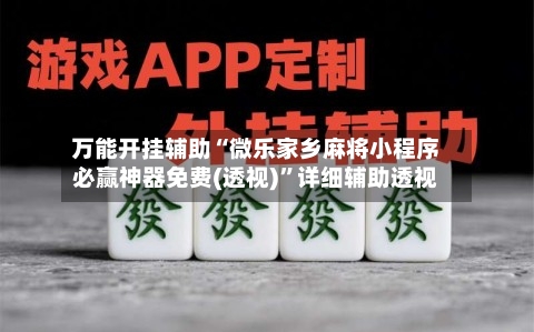 万能开挂辅助“微乐家乡麻将小程序必赢神器免费(透视)”详细辅助透视-第2张图片