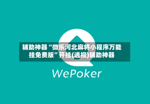 辅助神器“微乐河北麻将小程序万能挂免费版”开挂(透视)辅助神器