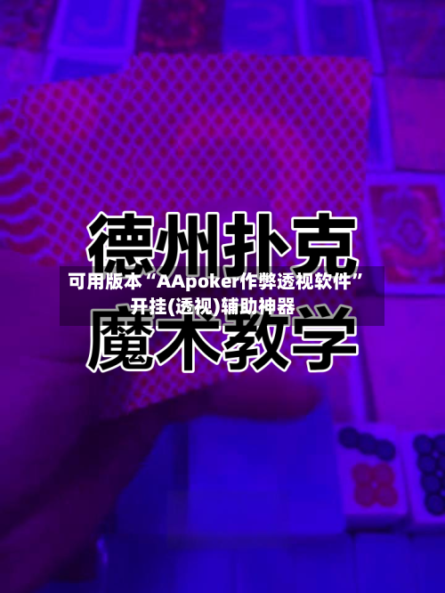 可用版本“AApoker作弊透视软件”开挂(透视)辅助神器