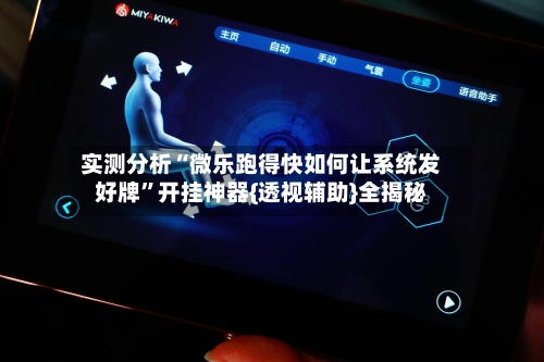 实测分析“微乐跑得快如何让系统发好牌”开挂神器{透视辅助}全揭秘-第2张图片