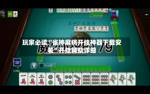 玩家必读“雀神麻将开挂神器下载安装”开挂辅助详细-第2张图片