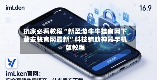 玩家必看教程“新圣游牛牛挂官网下载安装官网最新”科技辅助神器手机版教程