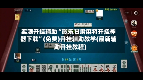 实测开挂辅助“微乐甘肃麻将开挂神器下载”(免费)开挂辅助教学(最新辅助开挂教程)-第3张图片