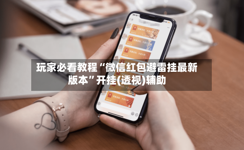 玩家必看教程“微信红包避雷挂最新版本”开挂(透视)辅助-第2张图片