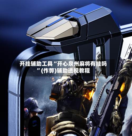 开挂辅助工具“开心泉州麻将有挂吗”(作弊)辅助透视教程