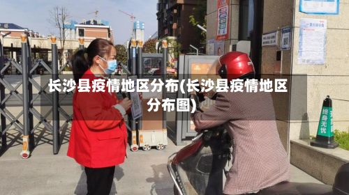 长沙县疫情地区分布(长沙县疫情地区分布图)-第2张图片