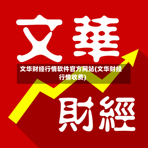 文华财经行情软件官方网站(文华财经行情收费)