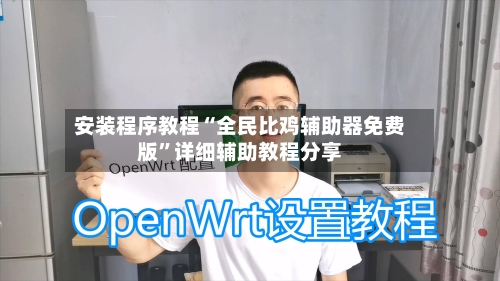安装程序教程“全民比鸡辅助器免费版	”详细辅助教程分享-第2张图片