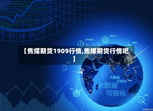 【焦煤期货1909行情,焦煤期货行情吧】