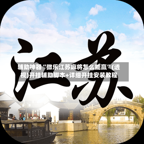 辅助神器“微乐江苏麻将怎么能赢”(透视)开挂辅助脚本+详细开挂安装教程-第2张图片