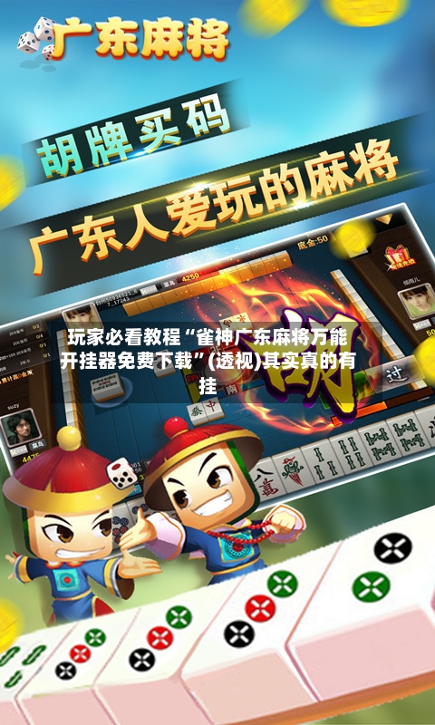 玩家必看教程“雀神广东麻将万能开挂器免费下载”(透视)其实真的有挂-第3张图片