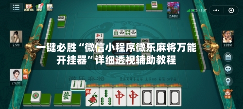 一键必胜“微信小程序微乐麻将万能开挂器”详细透视辅助教程