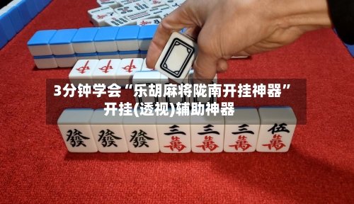 3分钟学会“乐胡麻将陇南开挂神器	”开挂(透视)辅助神器-第2张图片