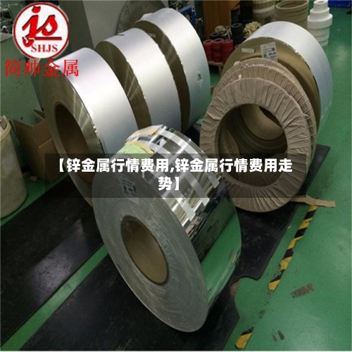 【锌金属行情费用,锌金属行情费用走势】-第2张图片