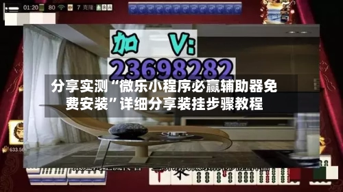 分享实测“微乐小程序必赢辅助器免费安装	”详细分享装挂步骤教程-第3张图片