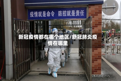 新冠疫情都在哪个地区/新冠肺炎疫情在哪里