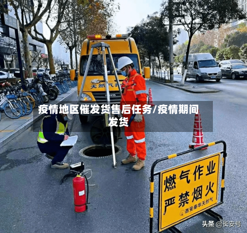 疫情地区催发货售后任务/疫情期间发货