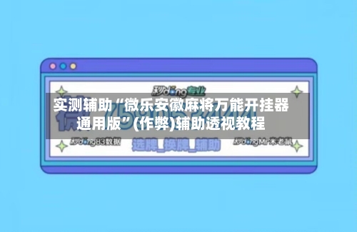 实测辅助“微乐安徽麻将万能开挂器通用版	”(作弊)辅助透视教程-第2张图片