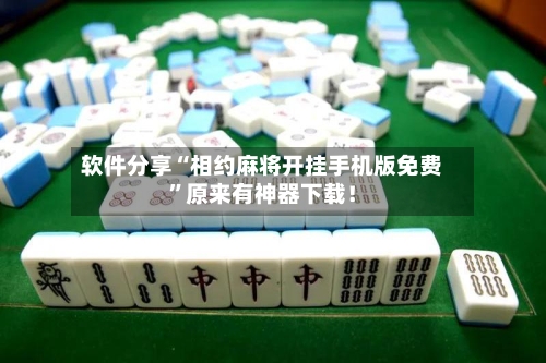 软件分享“相约麻将开挂手机版免费	”原来有神器下载！-第3张图片