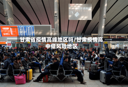 甘肃省疫情高峰地区吗/甘肃疫情高中低风险地区-第2张图片