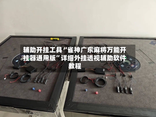 辅助开挂工具“雀神广东麻将万能开挂器通用版”详细外挂透视辅助软件教程