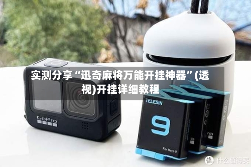 实测分享“迅奇麻将万能开挂神器”(透视)开挂详细教程-第2张图片