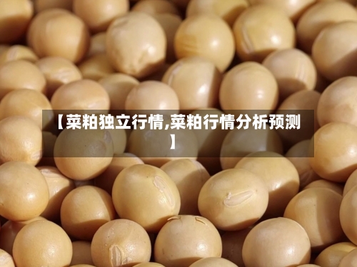 【菜粕独立行情,菜粕行情分析预测】-第2张图片