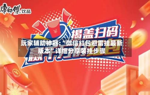 玩家辅助神器:“微信红包避雷挂最新版本	”详细分享装挂步骤-第2张图片